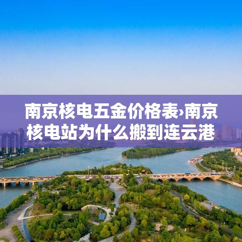 南京核电五金价格表›南京核电站为什么搬到连云港 南京核电五金价格表›南京核电站为什么搬到连云港