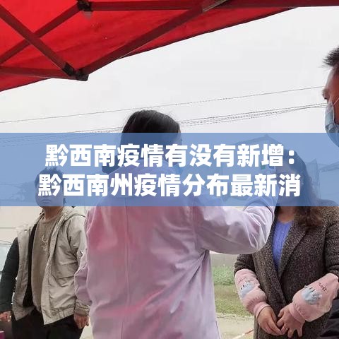 黔西南疫情有没有新增:黔西南州疫情分布最新消息 黔西南疫情有没有新增:黔西南州疫情分布最新消息