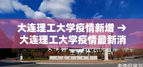 大连理工大学疫情新增 → 大连理工大学疫情最新消息今天 大连理工大学疫情新增 → 大连理工大学疫情最新消息今天