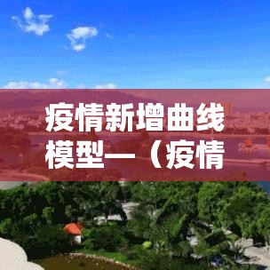 疫情新增曲线模型—(疫情增长曲线函数) 疫情新增曲线模型—(疫情增长曲线函数)