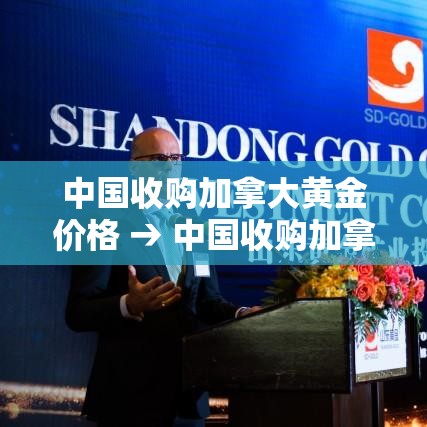 中国收购加拿大黄金价格 → 中国收购加拿大黄金价格走势 中国收购加拿大黄金价格 → 中国收购加拿大黄金价格走势