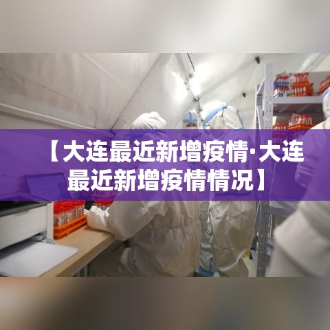 【大连最近新增疫情·大连最近新增疫情情况】