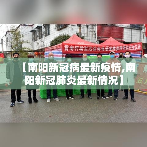 【南阳新冠病最新疫情,南阳新冠肺炎最新情况】