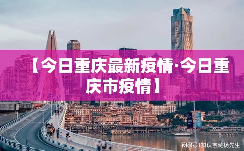 【今日重庆最新疫情·今日重庆市疫情】 【今日重庆最新疫情·今日重庆市疫情】