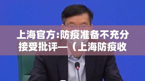 上海官方:防疫准备不充分接受批评—(上海防疫收紧) 上海官方:防疫准备不充分接受批评—(上海防疫收紧)