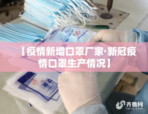 【疫情新增口罩厂家·新冠疫情口罩生产情况】 【疫情新增口罩厂家·新冠疫情口罩生产情况】