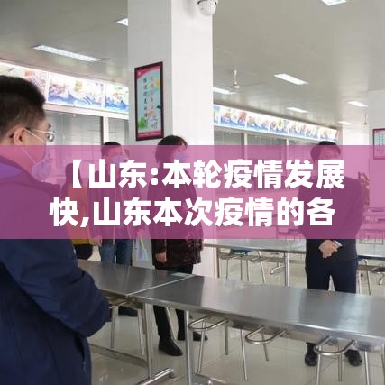 【山东:本轮疫情发展快,山东本次疫情的各项数据】 【山东:本轮疫情发展快,山东本次疫情的各项数据】