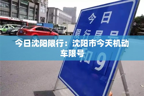 今日沈阳限行:沈阳市今天机动车限号 今日沈阳限行:沈阳市今天机动车限号