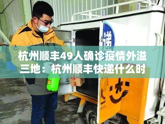 杭州顺丰49人确诊疫情外溢三地:杭州顺丰快递什么时候恢复 杭州顺丰49人确诊疫情外溢三地:杭州顺丰快递什么时候恢复