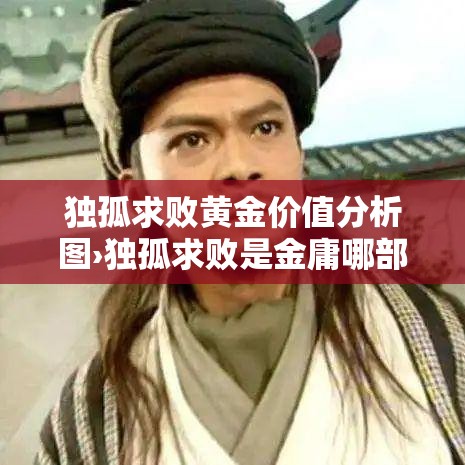 独孤求败黄金价值分析图›独孤求败是金庸哪部作品 独孤求败黄金价值分析图›独孤求败是金庸哪部作品