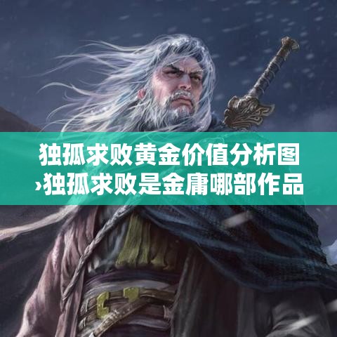 独孤求败黄金价值分析图›独孤求败是金庸哪部作品 独孤求败黄金价值分析图›独孤求败是金庸哪部作品