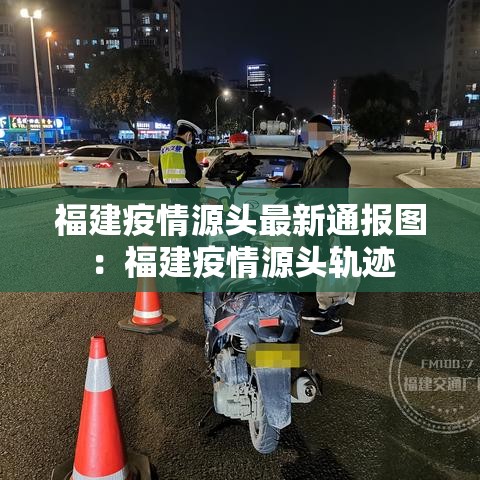 福建疫情源头最新通报图：福建疫情源头轨迹