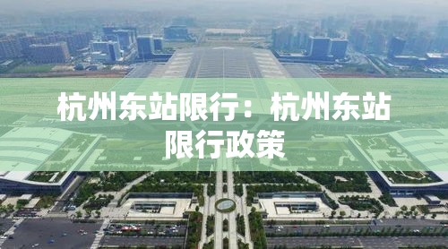杭州东站限行：杭州东站限行政策