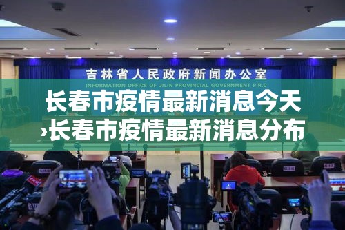 长春市疫情最新消息今天›长春市疫情最新消息分布