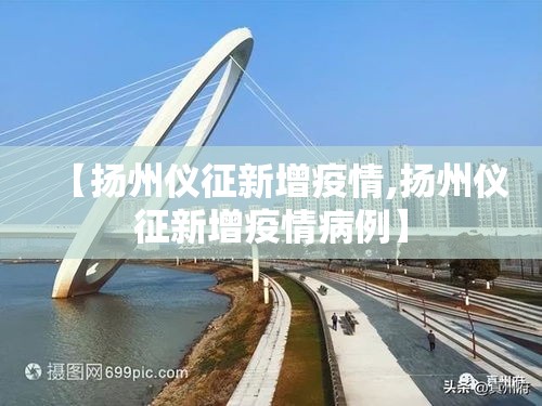 【扬州仪征新增疫情,扬州仪征新增疫情病例】