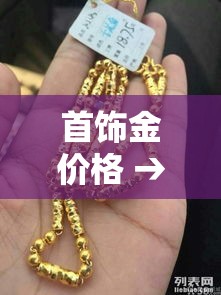 首饰金价格 → 今日各品牌首饰金价格