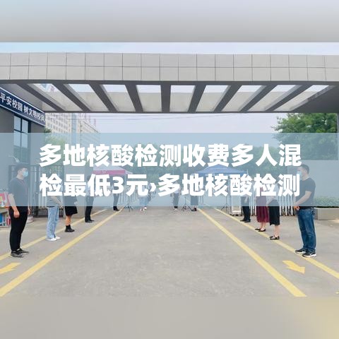 多地核酸检测收费多人混检最低3元›多地核酸检测收费多人混检最低3元是真的吗 多地核酸检测收费多人混检最低3元›多地核酸检测收费多人混检最低3元是真的吗