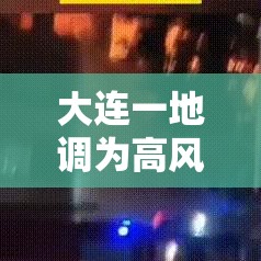 大连一地调为高风险—（大连升级为高风险地区）