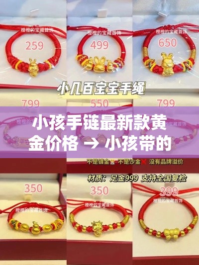 小孩手链最新款黄金价格 → 小孩带的黄金手链 小孩手链最新款黄金价格 → 小孩带的黄金手链
