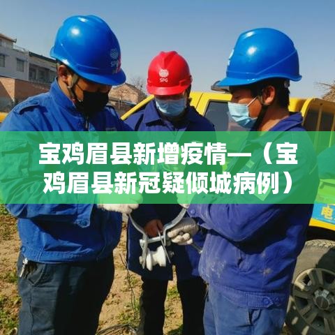 宝鸡眉县新增疫情—(宝鸡眉县新冠疑倾城病例) 宝鸡眉县新增疫情—(宝鸡眉县新冠疑倾城病例)