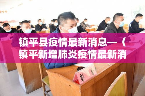 镇平县疫情最新消息—（镇平新增肺炎疫情最新消息）