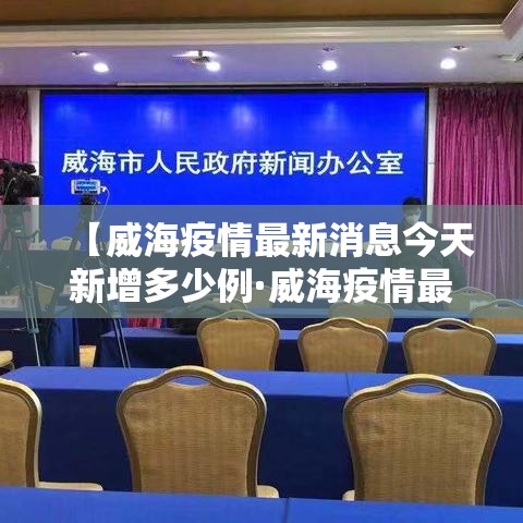 【威海疫情最新消息今天新增多少例·威海疫情最新消息今天又增加9人】 【威海疫情最新消息今天新增多少例·威海疫情最新消息今天又增加9人】