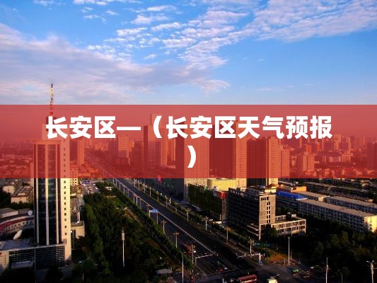 长安区—(长安区天气预报) 长安区—(长安区天气预报)