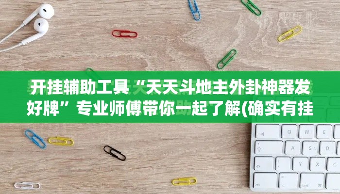 开挂辅助工具“天天斗地主外卦神器发好牌	”专业师傅带你一起了解(确实有挂