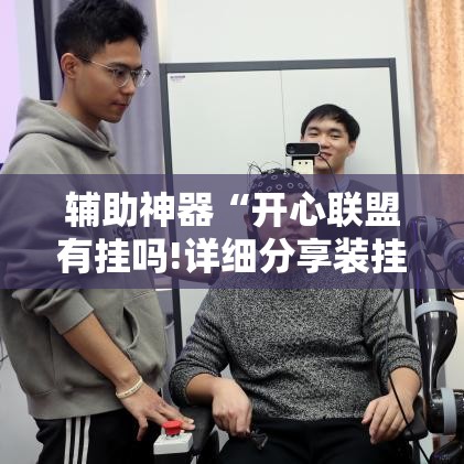 辅助神器“开心联盟有挂吗!详细分享装挂步骤
