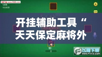 开挂辅助工具“天天保定麻将外卦神器下载安装”科技辅助神器手机版