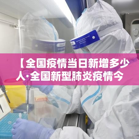 【全国疫情当日新增多少人·全国新型肺炎疫情今天增加多少】 【全国疫情当日新增多少人·全国新型肺炎疫情今天增加多少】