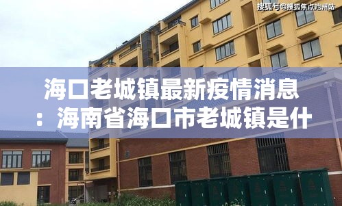 海口老城镇最新疫情消息:海南省海口市老城镇是什么区 海口老城镇最新疫情消息:海南省海口市老城镇是什么区
