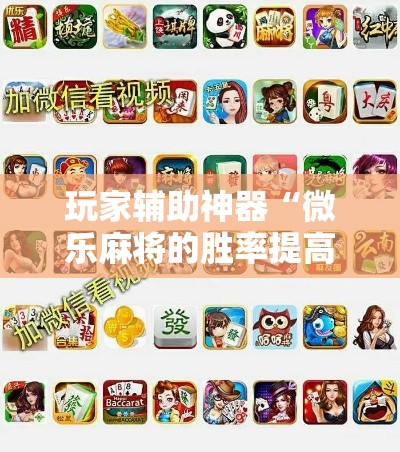 玩家辅助神器“微乐麻将的胜率提高方法!详细分享装挂步骤 玩家辅助神器“微乐麻将的胜率提高方法!详细分享装挂步骤