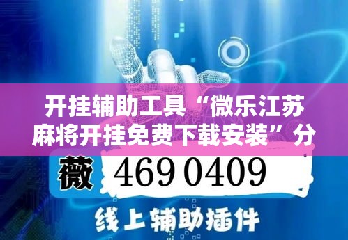开挂辅助工具“微乐江苏麻将开挂免费下载安装”分享用挂教程