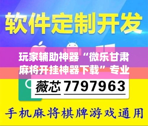 玩家辅助神器“微乐甘肃麻将开挂神器下载”专业师傅带你一起了解(确实有挂