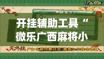 开挂辅助工具“微乐广西麻将小程序开挂神器”专业师傅带你一起了解(确实有挂