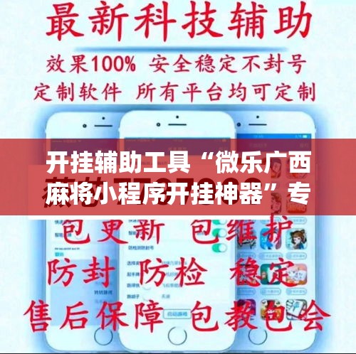 开挂辅助工具“微乐广西麻将小程序开挂神器	”专业师傅带你一起了解(确实有挂