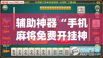 辅助神器“手机麻将免费开挂神器”科技辅助神器手机版