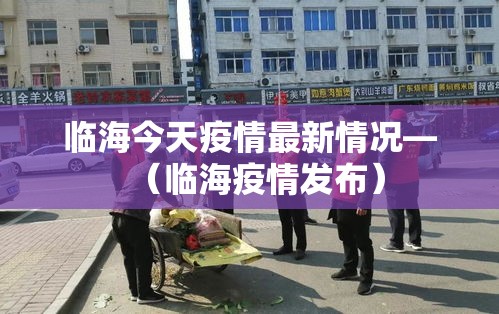 临海今天疫情最新情况—(临海疫情发布) 临海今天疫情最新情况—(临海疫情发布)