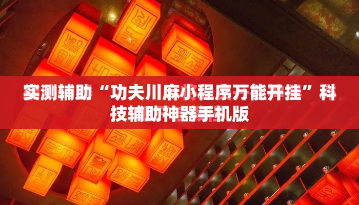 实测辅助“功夫川麻小程序万能开挂”科技辅助神器手机版