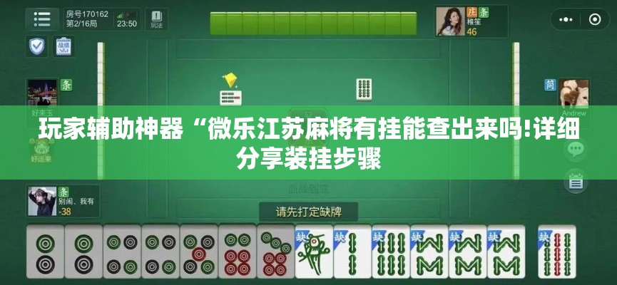 玩家辅助神器“微乐江苏麻将有挂能查出来吗!详细分享装挂步骤
