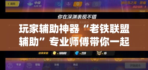 玩家辅助神器“老铁联盟辅助”专业师傅带你一起了解(确实有挂