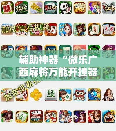 辅助神器“微乐广西麻将万能开挂器	”科技辅助神器手机版