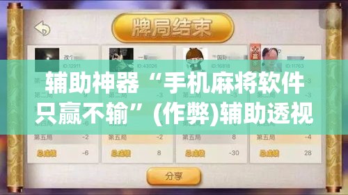 辅助神器“手机麻将软件只赢不输”(作弊)辅助透视教程
