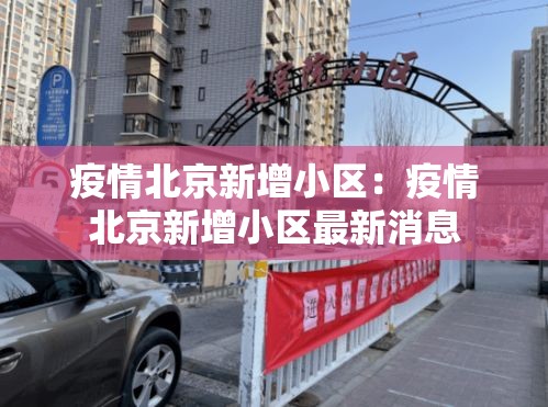 疫情北京新增小区:疫情北京新增小区最新消息 疫情北京新增小区:疫情北京新增小区最新消息