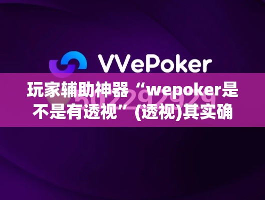 玩家辅助神器“wepoker是不是有透视	”(透视)其实确实有挂