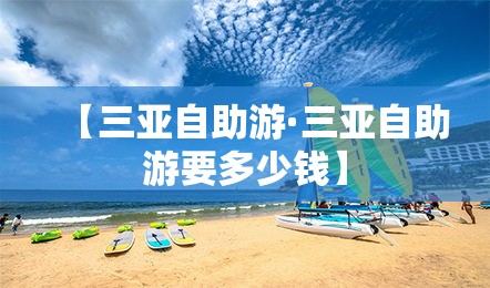 【三亚自助游·三亚自助游要多少钱】 【三亚自助游·三亚自助游要多少钱】
