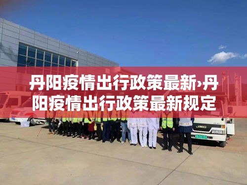 丹阳疫情出行政策最新›丹阳疫情出行政策最新规定 丹阳疫情出行政策最新›丹阳疫情出行政策最新规定