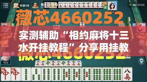 实测辅助“相约麻将十三水开挂教程	”分享用挂教程