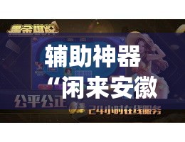 辅助神器“闲来安徽麻将开挂是真的假的”(透视)其实确实有挂